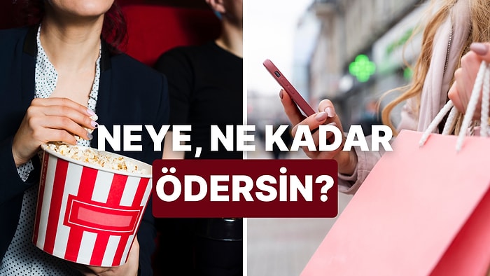 Ne Kadar Verirsin Testi: Bu Ürünlere Günümüz Ekonomisinde En Fazla Ne Kadar Ödersin?