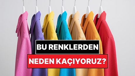 Psikolojiye Göre İnsanların En Az Tercih Ettiği Üç Renk Açıklandı: Bu Renklerden Kaçıyoruz
