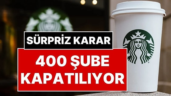 Kahve Devinden Sürpriz Karar: Starbucks 400 Şubesini Kapatma Kararı Aldı! Her Köşede Olma Devri Bitiyor