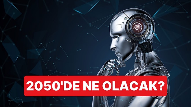 BBC Açıkladı: 2050 Yılında İnsanlığı Hangi Gelişmeler Bekliyor?