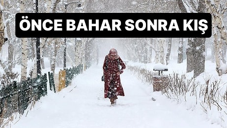 Meteoroloji Uyardı: Yeni Haftada Önce Baharı Sonra Yeniden Sert Kışı Yaşayacağız