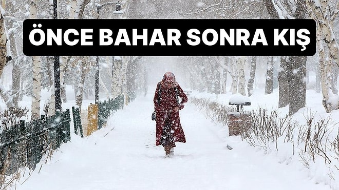 Meteoroloji Uyardı: Yeni Haftada Önce Baharı Sonra Yeniden Sert Kışı Yaşayacağız
