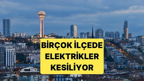 Ankara'da İlçe İlçe Kesinti Saatleri Açıklandı: Hangi İlçeler Kesintiden Etkilenecek?