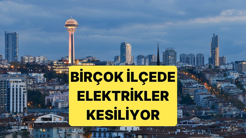 Ankara'da İlçe İlçe Kesinti Saatleri Açıklandı: Hangi İlçeler Kesintiden Etkilenecek?