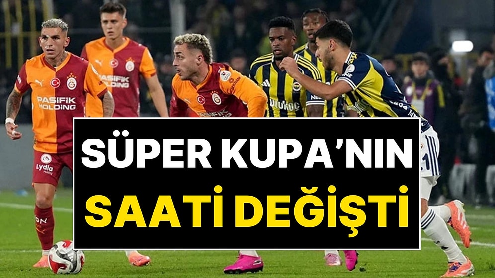 Galatasaray-Fenerbahçe Maçının Saati Değişti: İstanbul'a Fırtına Uyarısı Süper Kupa Finali’ni Vurdu!