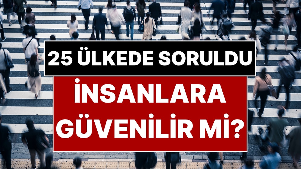 İnsanların Birbirine En Çok ve En Az Güvendiği Ülkeler Belli Oldu: Türkiye Kaçıncı Sırada?