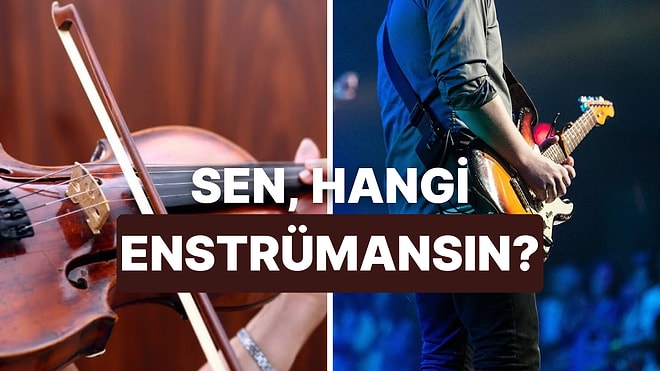 Bir Enstrüman Olsaydın Hangisi Olurdun?