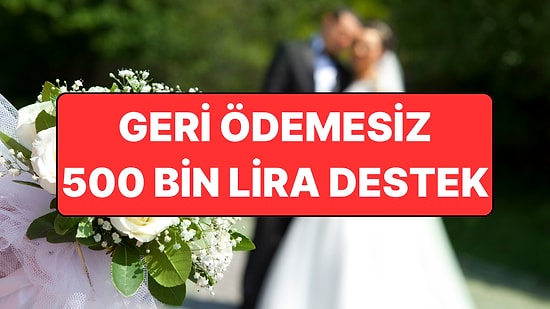 Geri Ödemesiz 500 Bin Lira: Evlenecek Çiftlere Karşılıksız Destek
