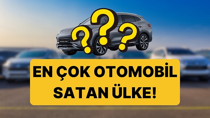 2025'te En Çok Otomobil Üreten ve Satan Ülke Belli Oldu!