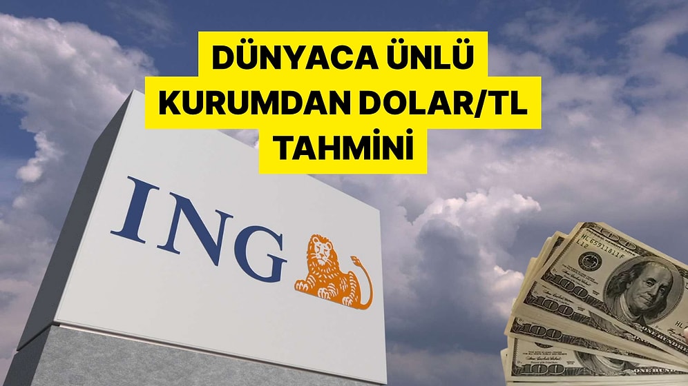 ING Global Dolar Tahminini Yayınladı: Yıl Sonunda Dolar Kaç Lira Olacak?