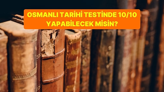Osmanlı Tarihi Genel Kültür Testinde 10/10 Yapabilecek misin?