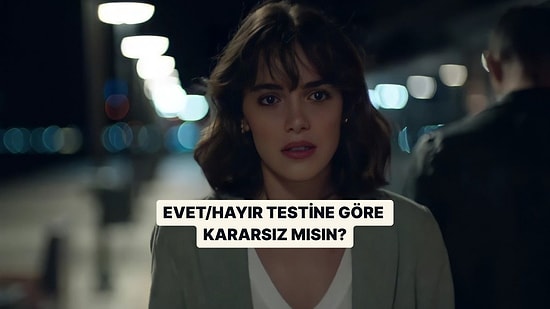 Evet/Hayır Testine göre Kararsız mısın?