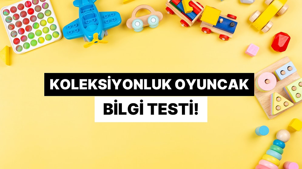 Bu Eski Oyuncakların Bugünkü Koleksiyon Değerini Tahmin Edebilecek misin?