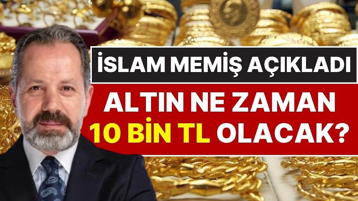 Gram Altın Ne Zaman 10 Bin Lira Olacak? Altın Kahini İslam Memiş'ten Altın Fiyatları Hakkında Açıklama