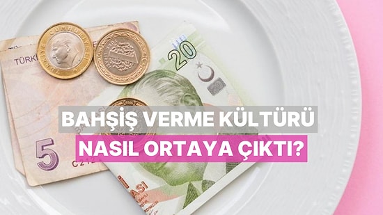 Bahşiş Verme Kültürü Nasıl Ortaya Çıktı? Ekonomik Bir Zorunluluk mu Yoksa Sosyal Bir Nezaket mi?