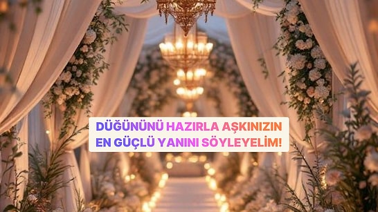 Düğününü Hazırla, Aşkınızın En Güçlü Yanını Söyleyelim!