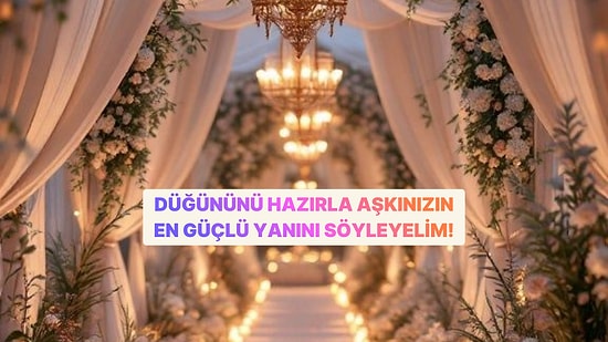 Düğününü Hazırla, Aşkınızın En Güçlü Yanını Söyleyelim!