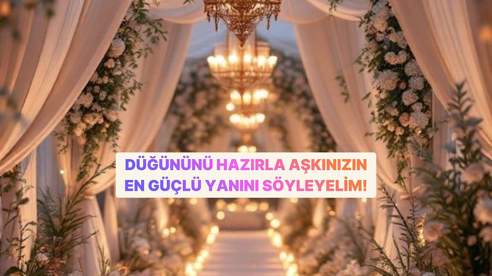 Düğününü Hazırla, Aşkınızın En Güçlü Yanını Söyleyelim!