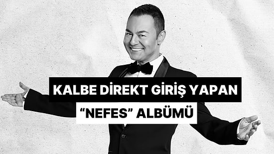 Serdar Ortaç'dan Kalbe Direkt Giriş Yapan "Nefes" Albümü