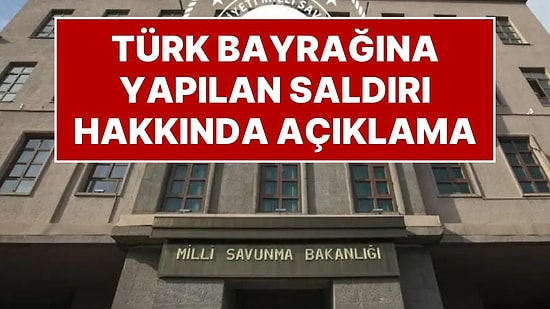 Milli Savunma Bakanlığı’ndan Türk Bayrağına Yapılan Saldırıya Yönelik Açıklama: “Organize Provokasyon”