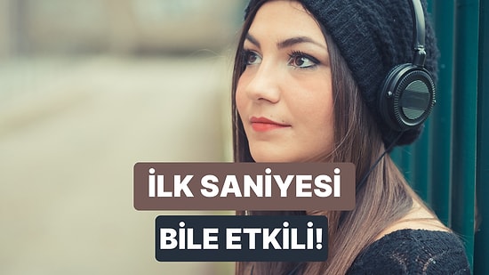 Sadece 5 Saniye İçinde Sizi Etkisi Altına Alacak Şarkılar