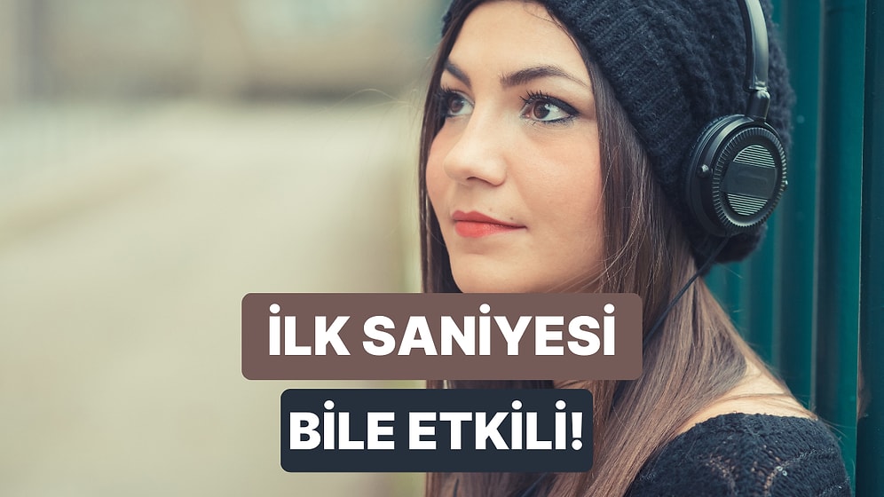 Sadece 5 Saniye İçinde Sizi Etkisi Altına Alacak Şarkılar