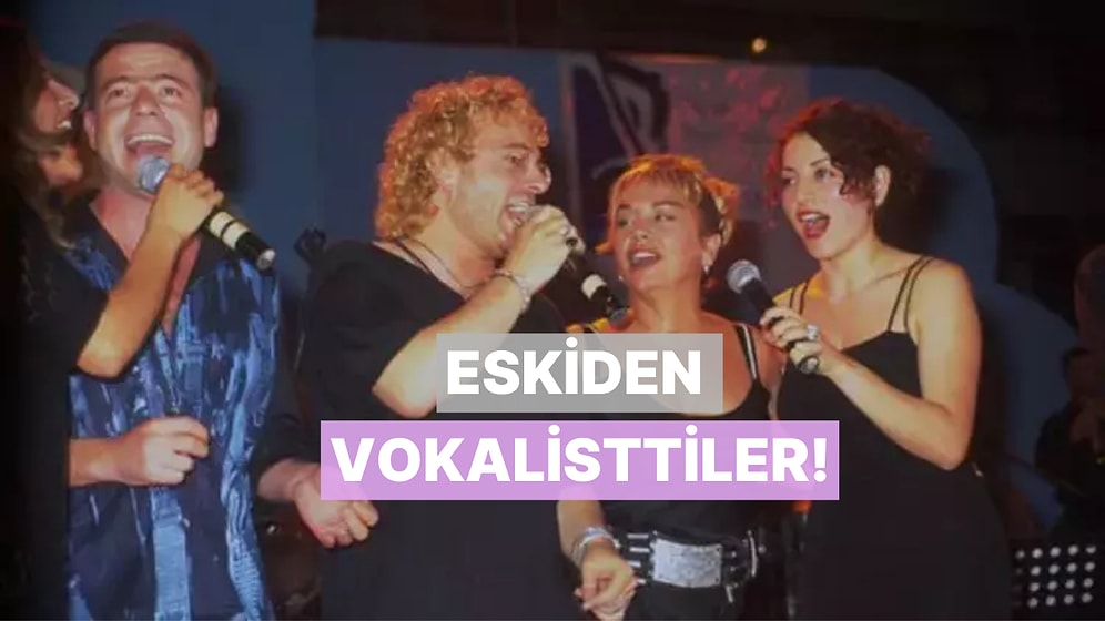 Eskiden Vokalistlik Yapıp Şimdi Yıldız Olan İsimler