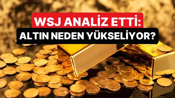Wall Street Journal'dan Altın Analizi: Altının Yükselmesi İçin 5 Neden