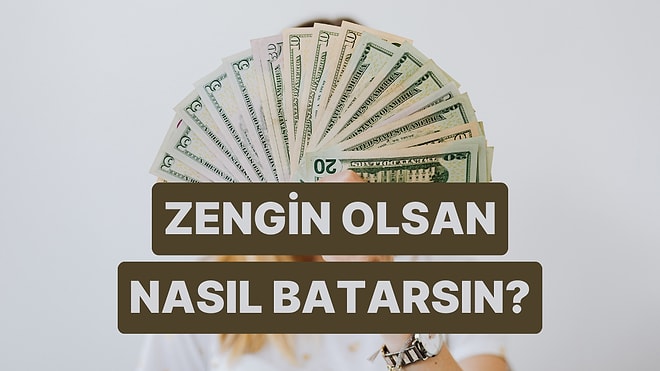 Zengin Olsan Seni Batıracak Özelliğin Ne Olurdu?