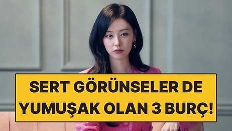 Sert Görünüp Yumuşak Olan Burçlar: Kalpleri Pamuk Gibi!