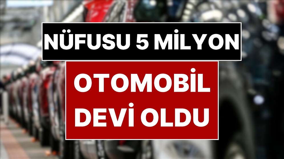 Beş Milyon Nüfusu Olan Ülke Yılda 1 Milyon Otomobil Üretiyor