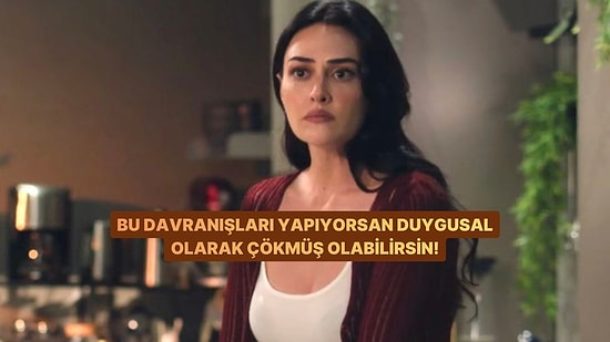 Bu Davranışları Yapıyorsan Duygusal Olarak Çökmüş Olabilirsin!