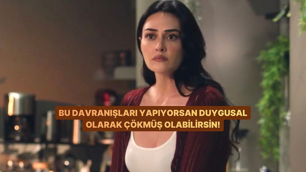 Bu Davranışları Yapıyorsan Duygusal Olarak Çökmüş Olabilirsin!