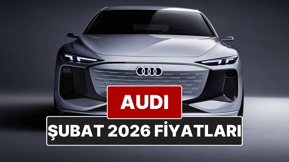 Şubat 2026 Audi Fiyat Listesi! İşte Audi A3, A4, A5, A6, A7, A8 ve Q Serisi Güncel Fiyatları