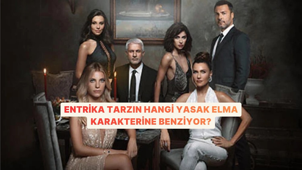 Entrika Tarzın Hangi Yasak Elma Karakterine Benziyor?