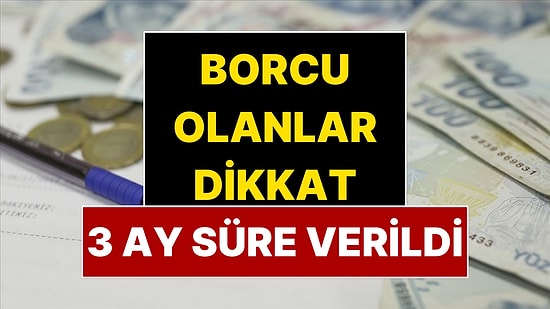 Borcu Olanlar Dikkat: 2 Milyon Kişiye Üç Ay Süre Verildi!