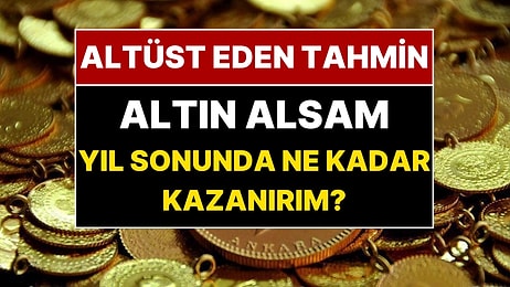 Şimdi Altın Alsanız Yıl Sonunda Ne Kadar Kazanırsınız? Dev Bankadan Piyasaları Altüst Eden Altın Tahmini