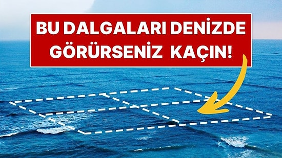Görür Görmez Uzaklaşın! Denizlerde Nadir Görülen Kare Dalga Fenomeni