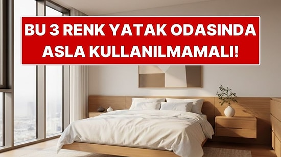 Uyku Kaçırır! Yatak Odasında Asla Kullanılmaması Gereken 3 Renk Açıklandı