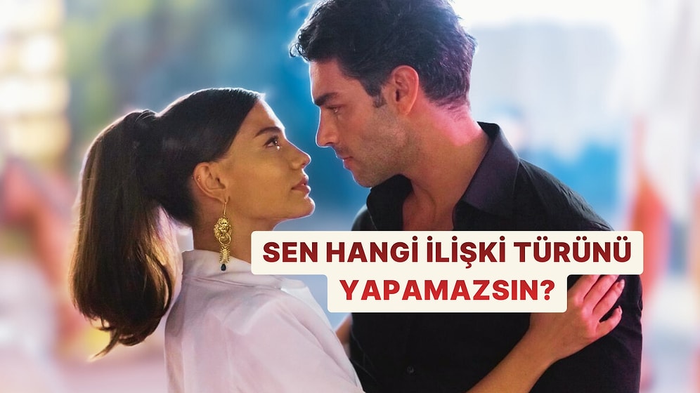 Sen Hangi İlişki Türünü Asla Yapamazsın?