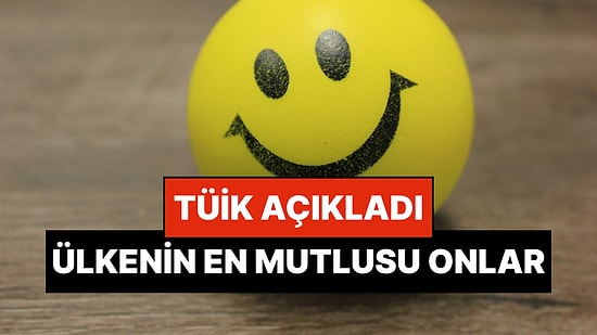 TÜİK Açıkladı: Türkiye’de En Mutlu Olan Kişiler Belli Oldu