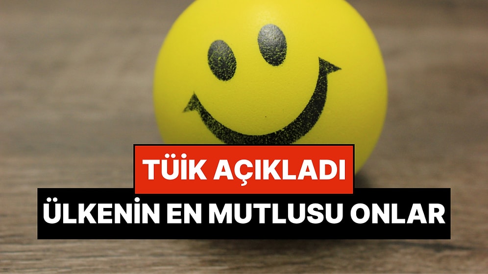 TÜİK Açıkladı: Türkiye’de En Mutlu Olan Kişiler Belli Oldu