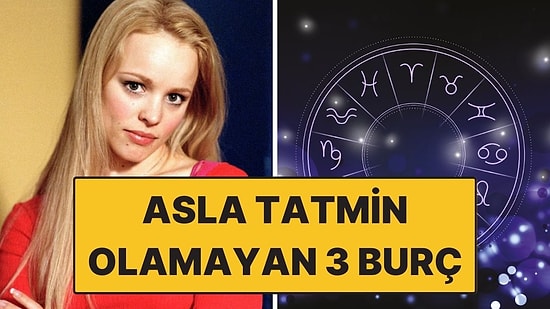 Asla Tatmin Olmayan 3 Burç: Ne Yapsalar Daha Fazlasını İsterler!
