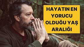 Bilime Göre Hayatın En Yorucu Olduğu Yaş Aralığı Belli Oldu!