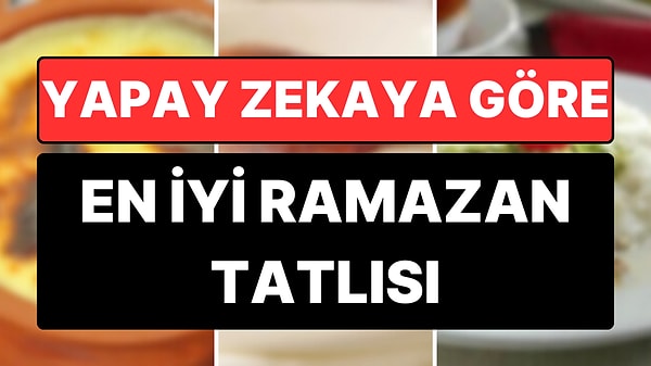 Yapay Zekaya Göre En İyi Ramazan Tatlısı Belli Oldu