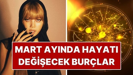 Mart Ayında Hayatı Değişecek Burçlar: Yeni Başlangıçların Kapısı Aralanıyor!