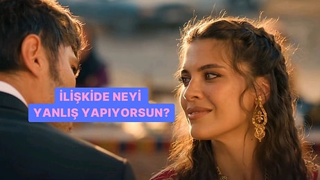 İlişkilerde Neyi Yanlış Yapıyorsun?