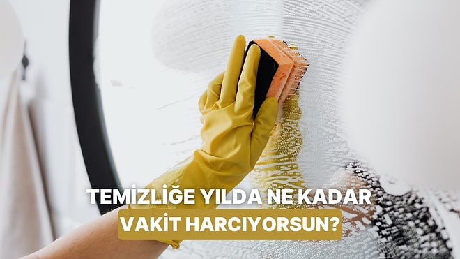 Yılda Kaç Saat Temizlik Yaptığını Buluyoruz!