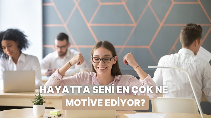 Senin Hayattaki Motivasyonun Ne?