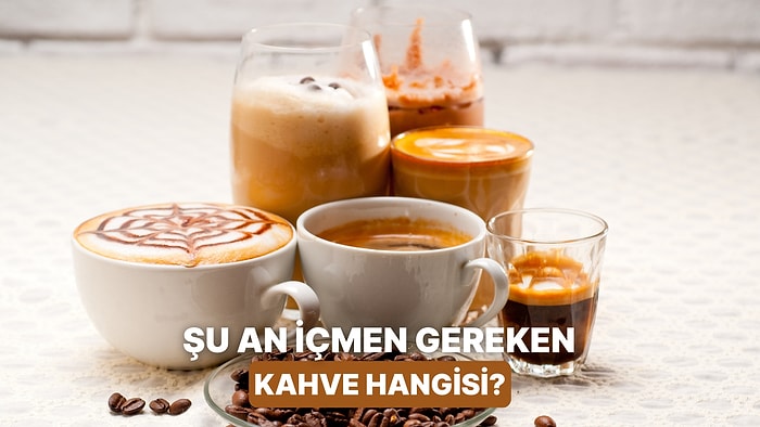 Tam Şu An İçmen Gereken Kahve Hangisi?